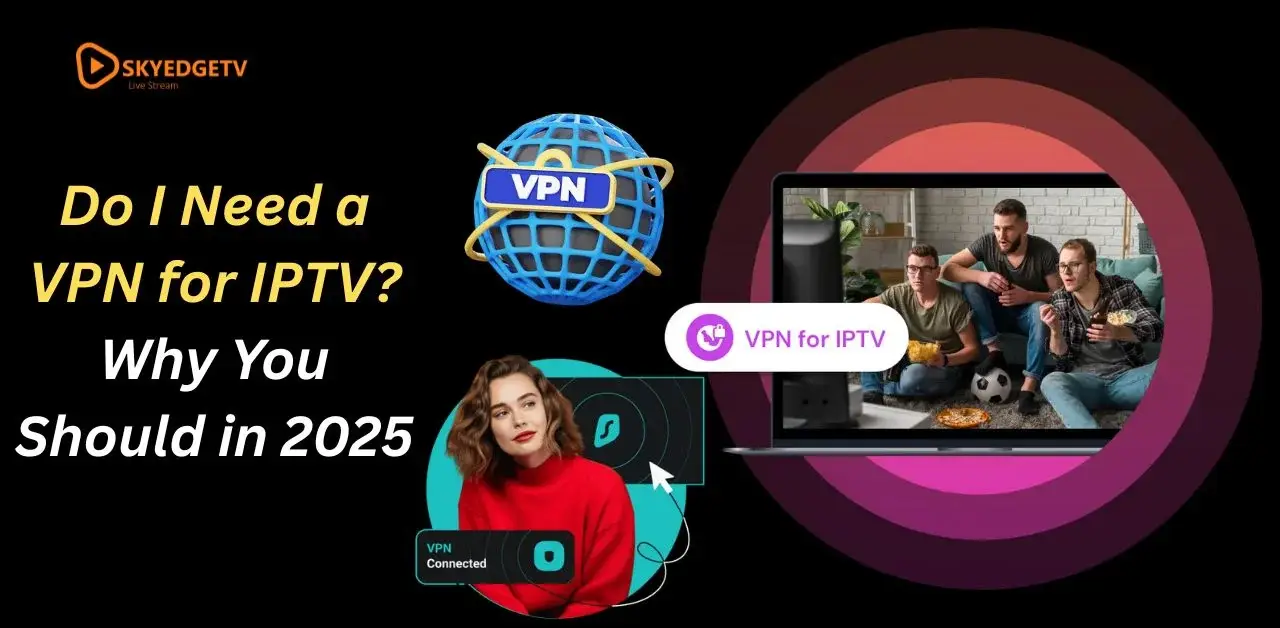 Do I Need a VPN for IPTV