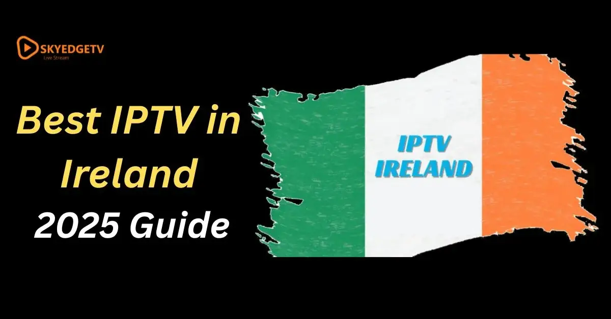 Best IPTV in Ireland 2025 Guide