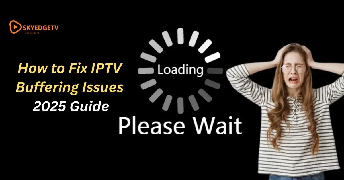 How to Fix IPTV Buffering Issues